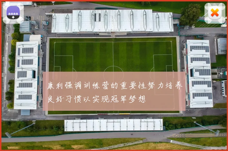 康利强调训练营的重要性努力培养良好习惯以实现冠军梦想